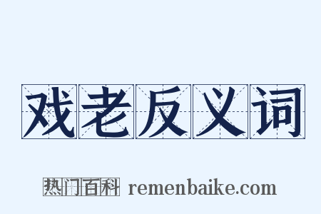 戏老反义词是什么意思的图片